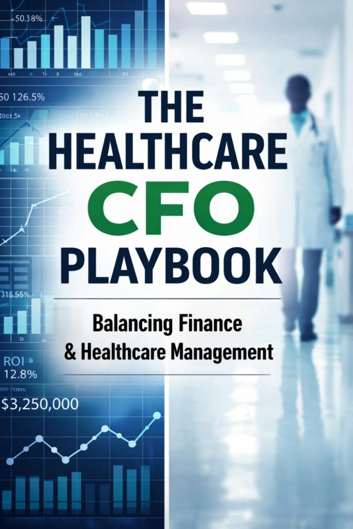 The Healthcare CFO Playbook: A Practical Guide to Financial Improvement, Compliance, and Value-Based Care